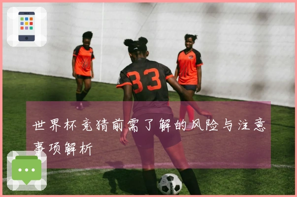 世界杯竞猜前需了解的风险与注意事项解析